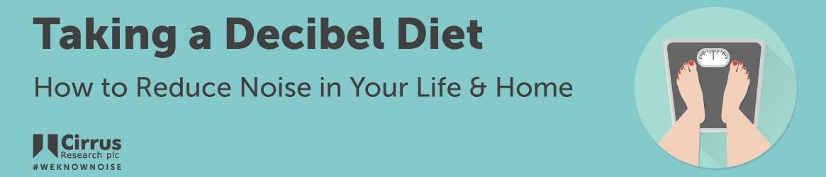 Taking a Decibel Diet: How to Reduce Noise in Your Life & Home